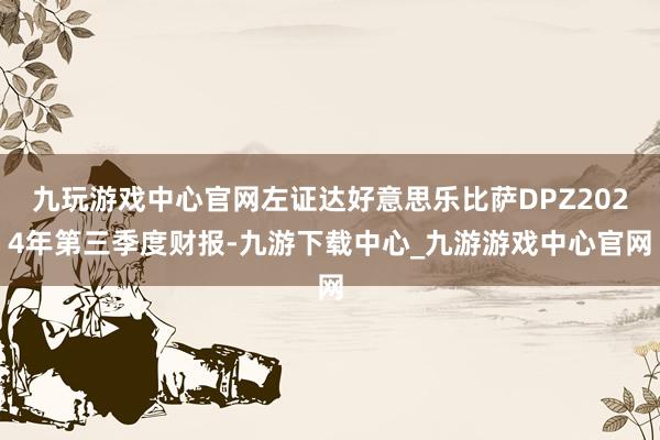 九玩游戏中心官网左证达好意思乐比萨DPZ2024年第三季度财报-九游下载中心_九游游戏中心官网