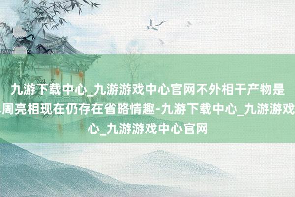 九游下载中心_九游游戏中心官网不外相干产物是否会在本周亮相现在仍存在省略情趣-九游下载中心_九游游戏中心官网